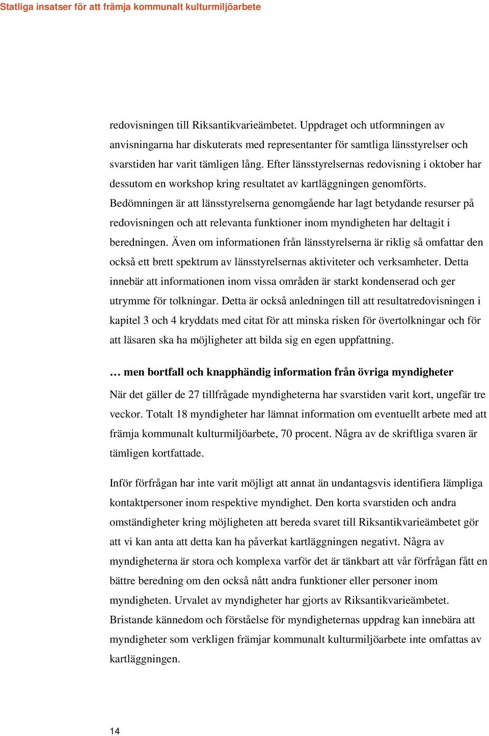 Bedömningen är att länsstyrelserna genomgående har lagt betydande resurser på redovisningen och att relevanta funktioner inom myndigheten har deltagit i beredningen.