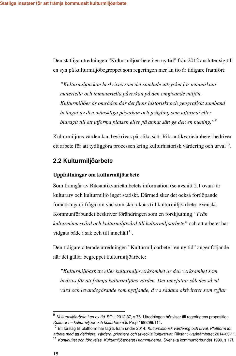 Kulturmiljöer är områden där det finns historiskt och geografiskt samband betingat av den mänskliga påverkan och prägling som utformat eller bidragit till att utforma platsen eller på annat sätt ge