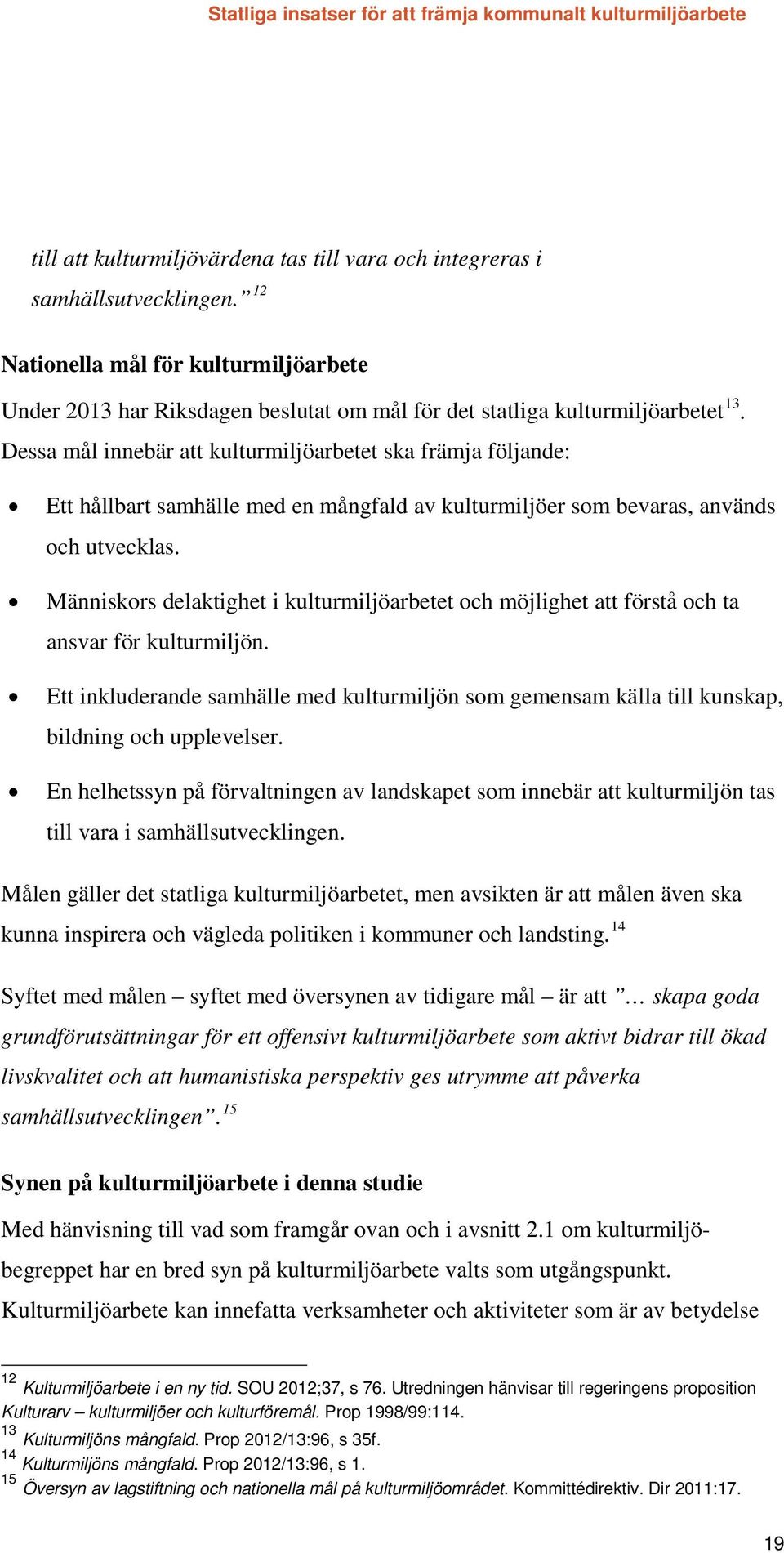 Dessa mål innebär att kulturmiljöarbetet ska främja följande: Ett hållbart samhälle med en mångfald av kulturmiljöer som bevaras, används och utvecklas.