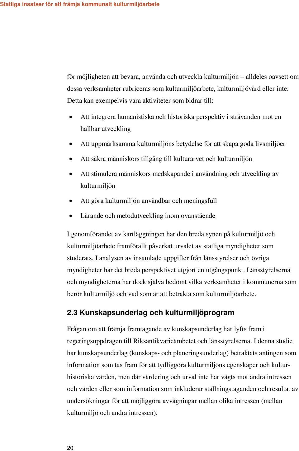 skapa goda livsmiljöer Att säkra människors tillgång till kulturarvet och kulturmiljön Att stimulera människors medskapande i användning och utveckling av kulturmiljön Att göra kulturmiljön användbar