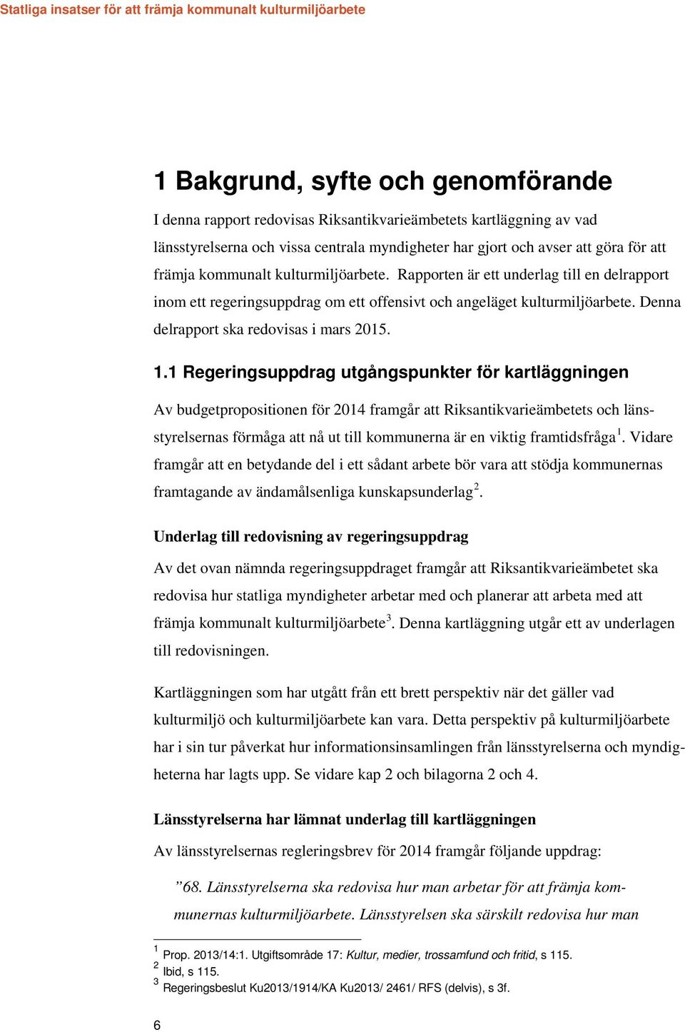 1 Regeringsuppdrag utgångspunkter för kartläggningen Av budgetpropositionen för 2014 framgår att Riksantikvarieämbetets och länsstyrelsernas förmåga att nå ut till kommunerna är en viktig
