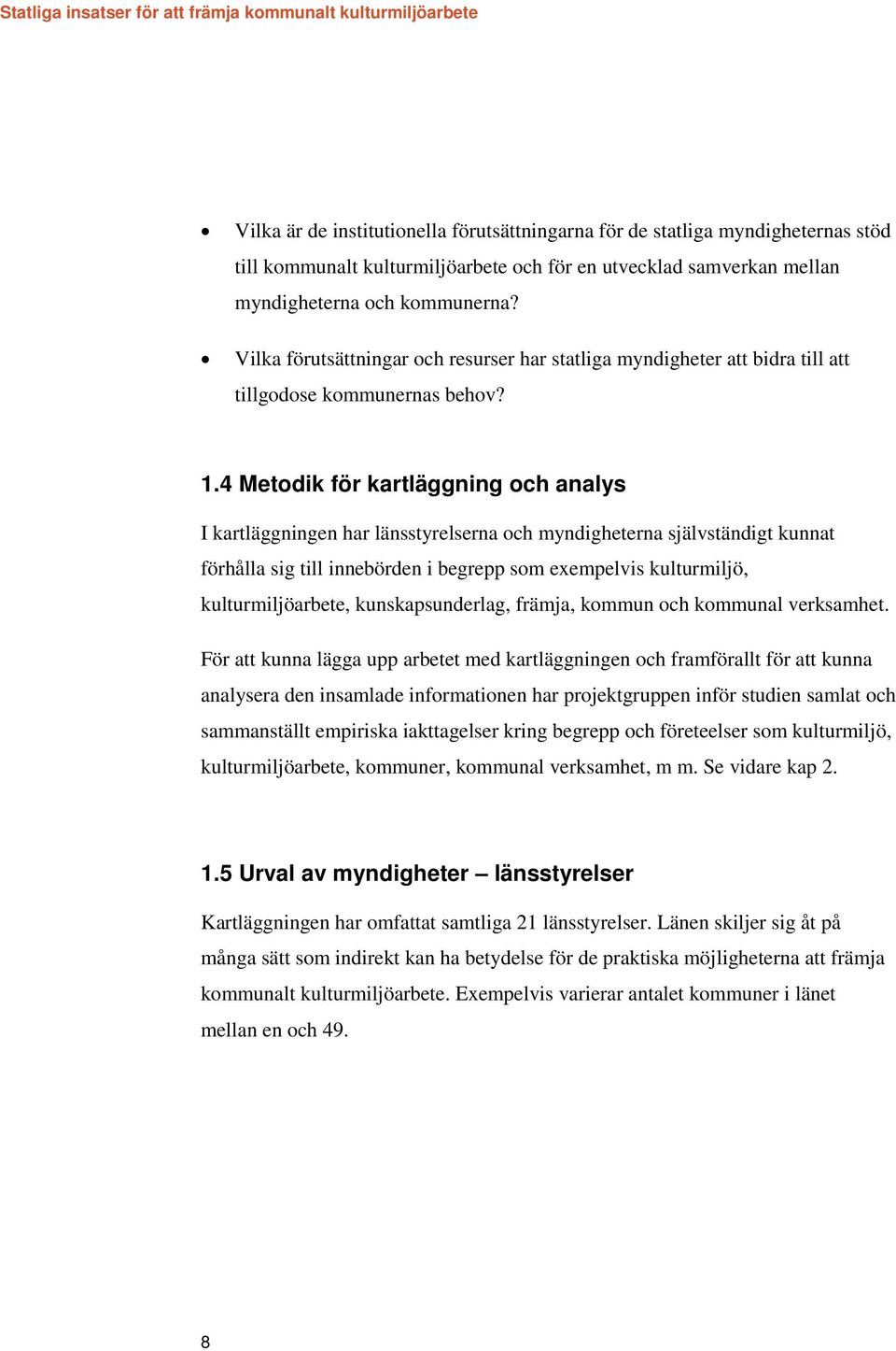 4 Metodik för kartläggning och analys I kartläggningen har länsstyrelserna och myndigheterna självständigt kunnat förhålla sig till innebörden i begrepp som exempelvis kulturmiljö, kulturmiljöarbete,