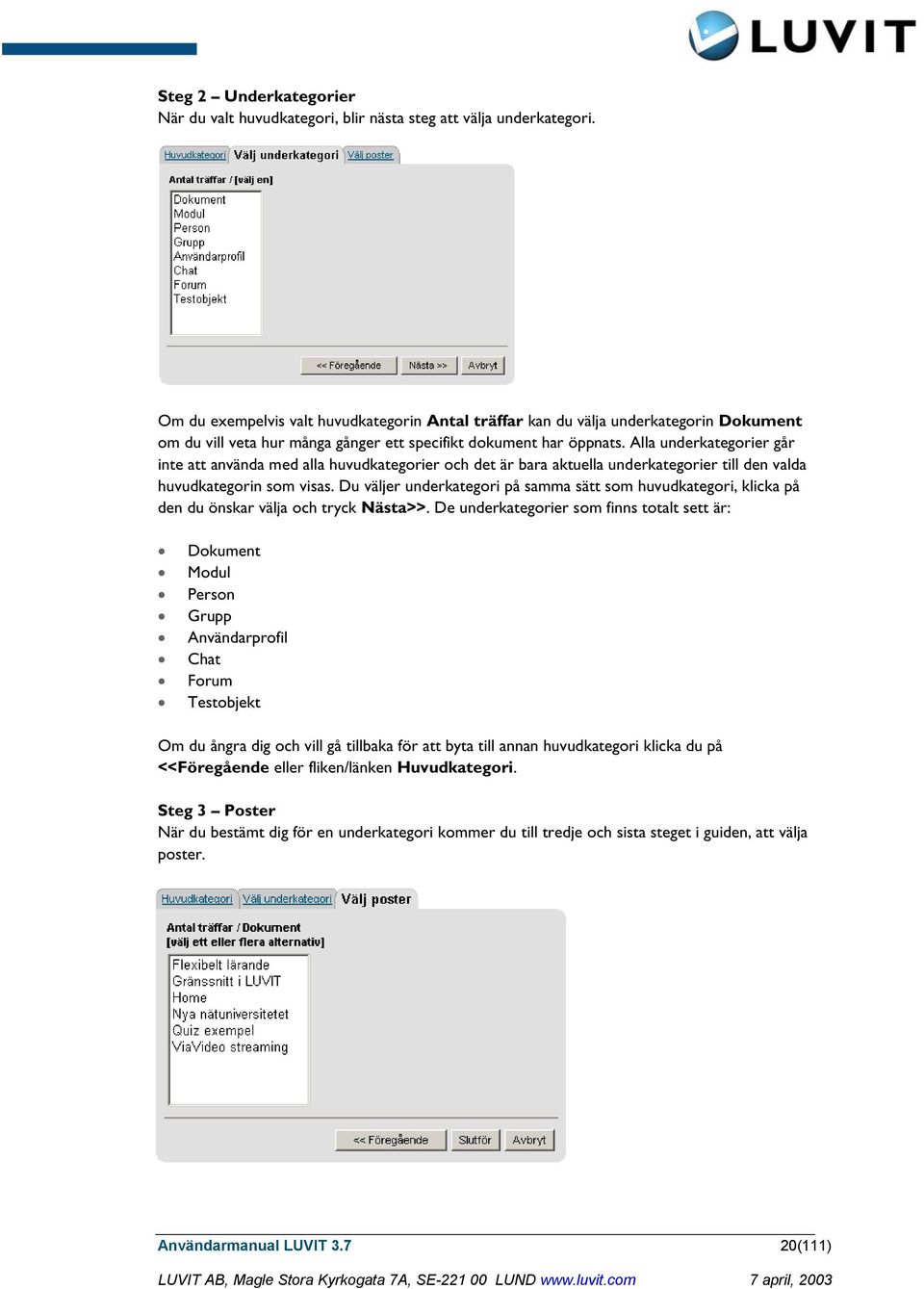 Alla underkategorier går inte att använda med alla huvudkategorier och det är bara aktuella underkategorier till den valda huvudkategorin som visas.