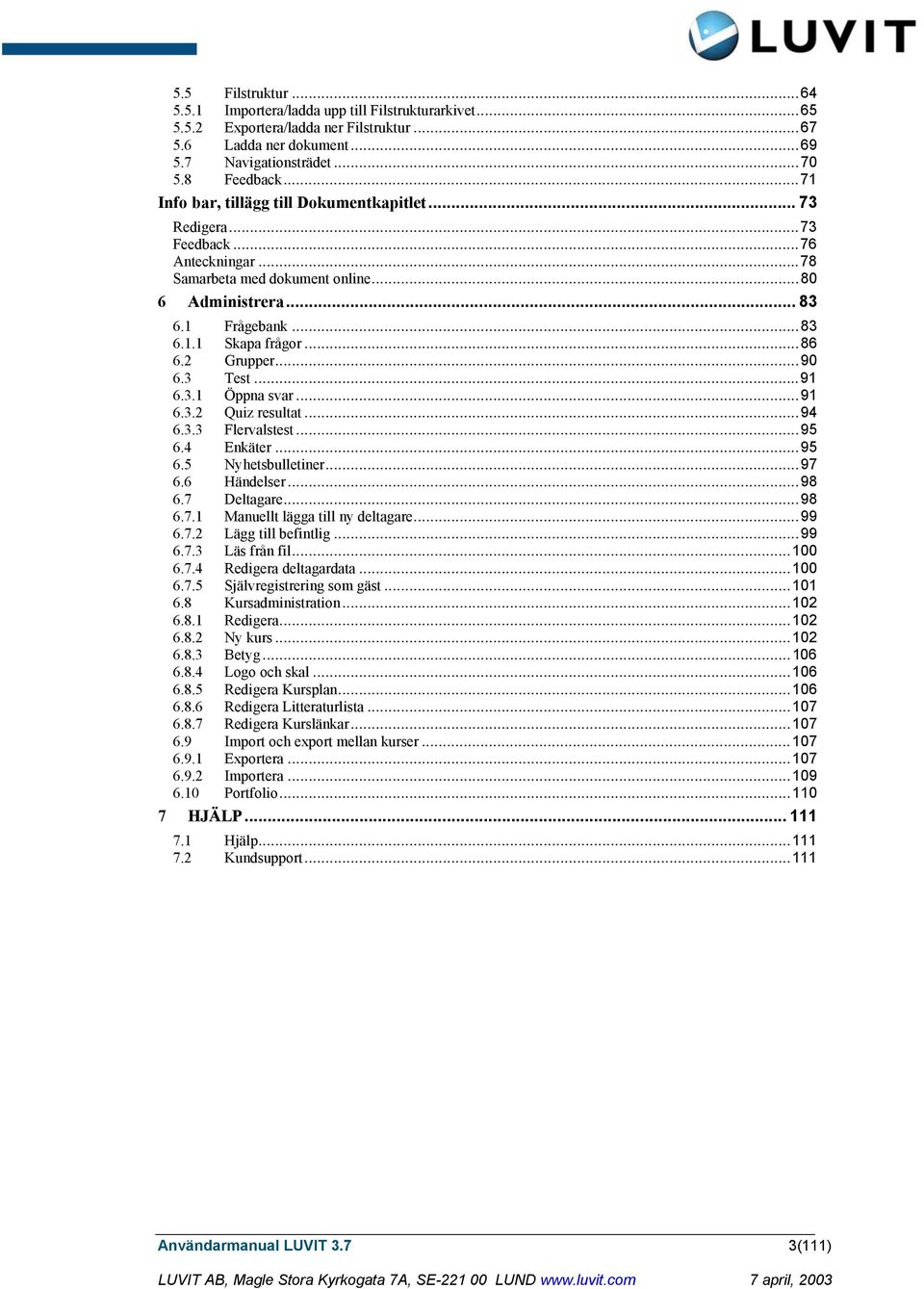 2 Grupper...90 6.3 Test...91 6.3.1 Öppna svar...91 6.3.2 Quiz resultat...94 6.3.3 Flervalstest...95 6.4 Enkäter...95 6.5 Nyhetsbulletiner...97 6.6 Händelser...98 6.7 Deltagare...98 6.7.1 Manuellt lägga till ny deltagare.