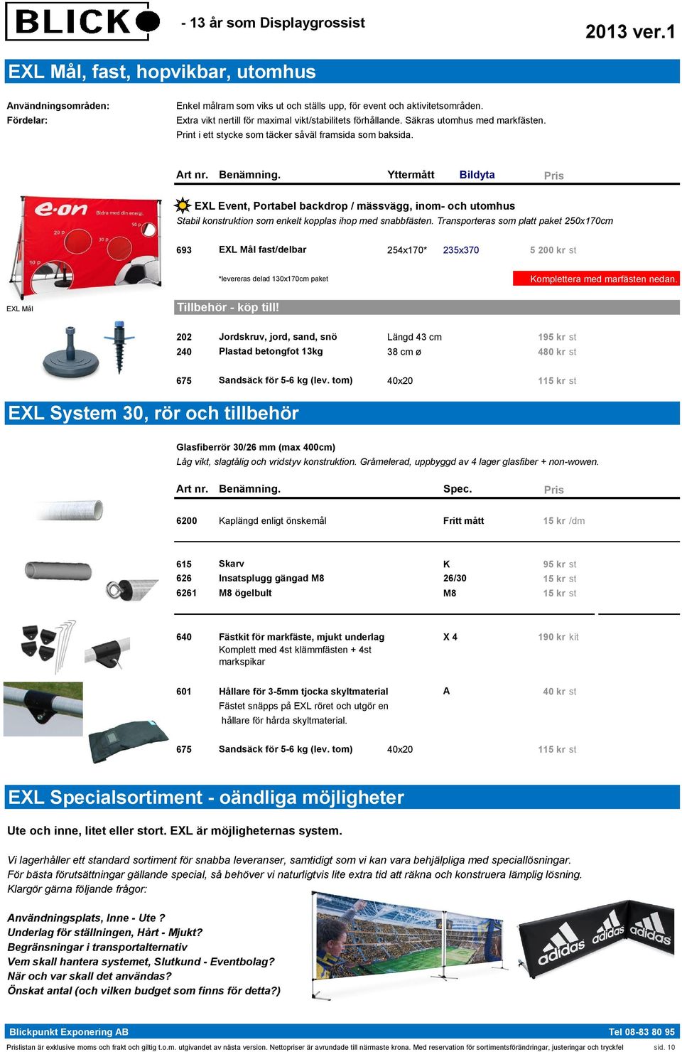 Transporteras som platt paket 250x170cm 693 EXL Mål fast/delbar 254x170* 235x370 5 200 kr st *levereras delad 130x170cm paket Komplettera med marfästen nedan. EXL Mål Tillbehör - köp till!