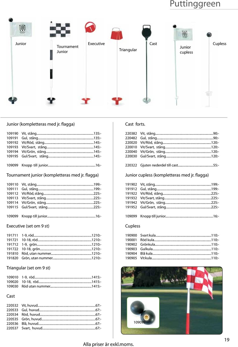 flagga) 109110 Vit, stång...199:- 109111 Gul, stång...199:- 109112 Vit/Röd, stång...225:- 109113 Vit/Svart, stång...225:- 109114 Vit/Grön, stång...225:- 109115 Gul/Svart, stång.