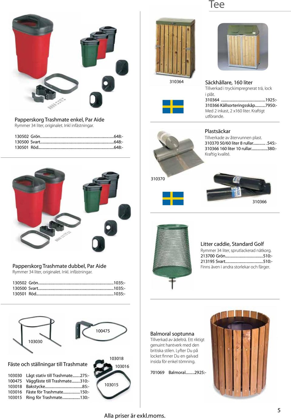 Plastsäckar Tillverkade av återvunnen plast. 310370 50/60 liter 8 rullar....545:- 310366 160 liter 10 rullar...380:- Kraftig kvalité.