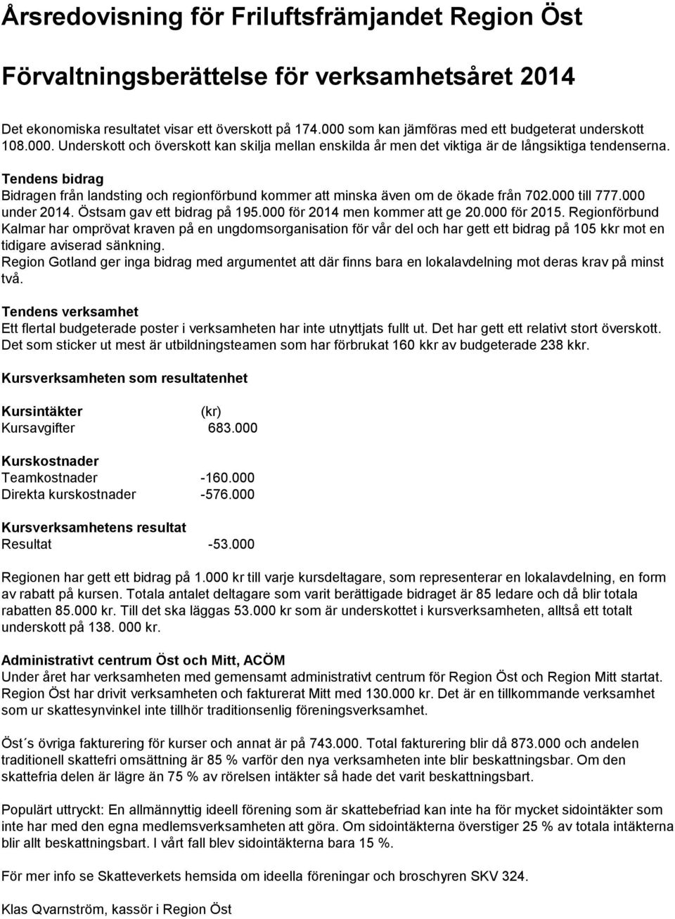 Tendens bidrag Bidragen från landsting och regionförbund kommer att minska även om de ökade från 702.000 till 777.000 under 2014. Östsam gav ett bidrag på 195.000 för 2014 men kommer att ge 20.