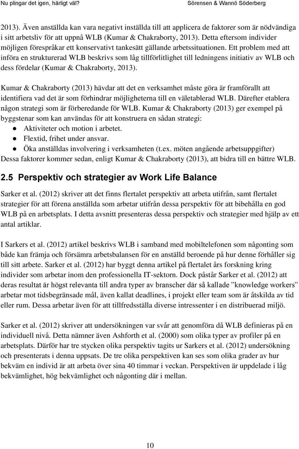 Ett problem med att införa en strukturerad WLB beskrivs som låg tillförlitlighet till ledningens initiativ av WLB och dess fördelar (Kumar & Chakraborty, 2013).