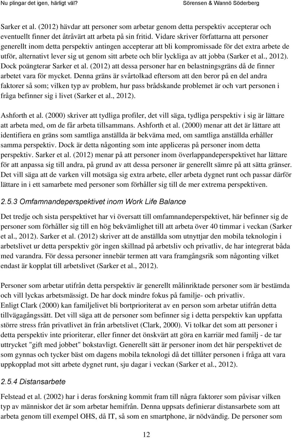 lyckliga av att jobba (Sarker et al., 2012). Dock poängterar Sarker et al. (2012) att dessa personer har en belastningsgräns då de finner arbetet vara för mycket.