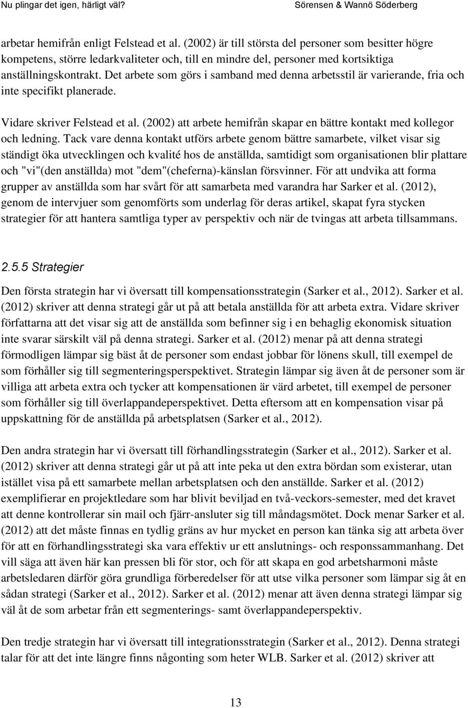 (2002) att arbete hemifrån skapar en bättre kontakt med kollegor och ledning.