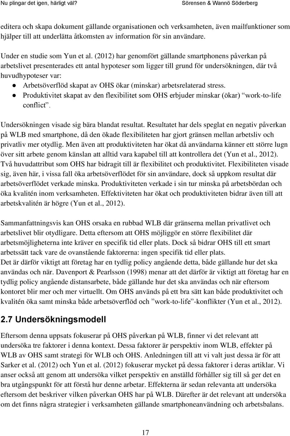 ökar (minskar) arbetsrelaterad stress. Produktivitet skapat av den flexibilitet som OHS erbjuder minskar (ökar) work-to-life conflict. Undersökningen visade sig bära blandat resultat.