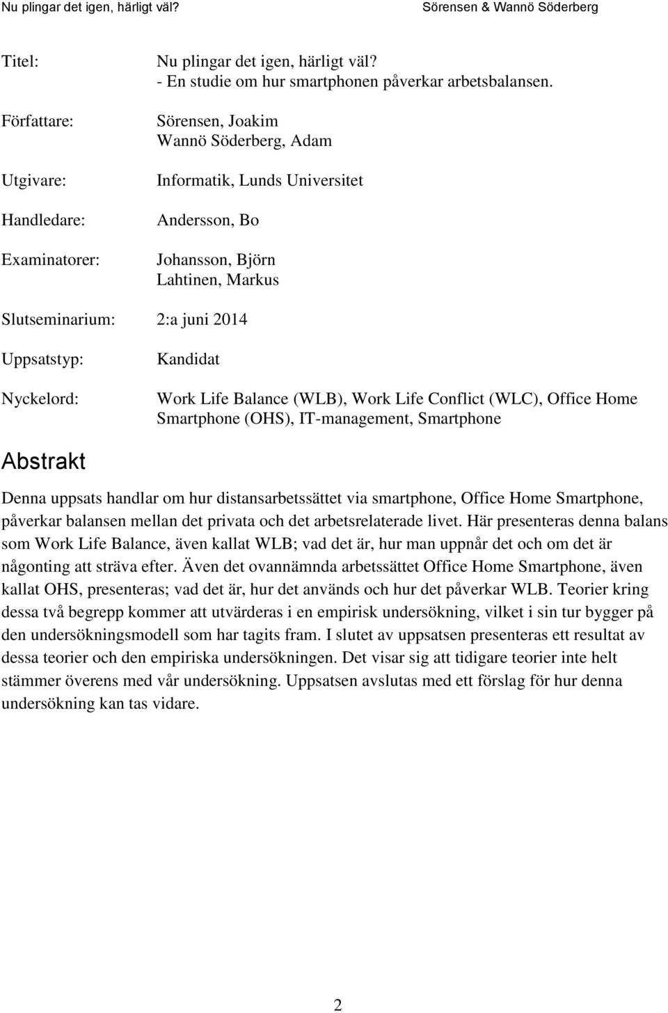 (WLB), Work Life Conflict (WLC), Office Home Smartphone (OHS), IT-management, Smartphone Abstrakt Denna uppsats handlar om hur distansarbetssättet via smartphone, Office Home Smartphone, påverkar