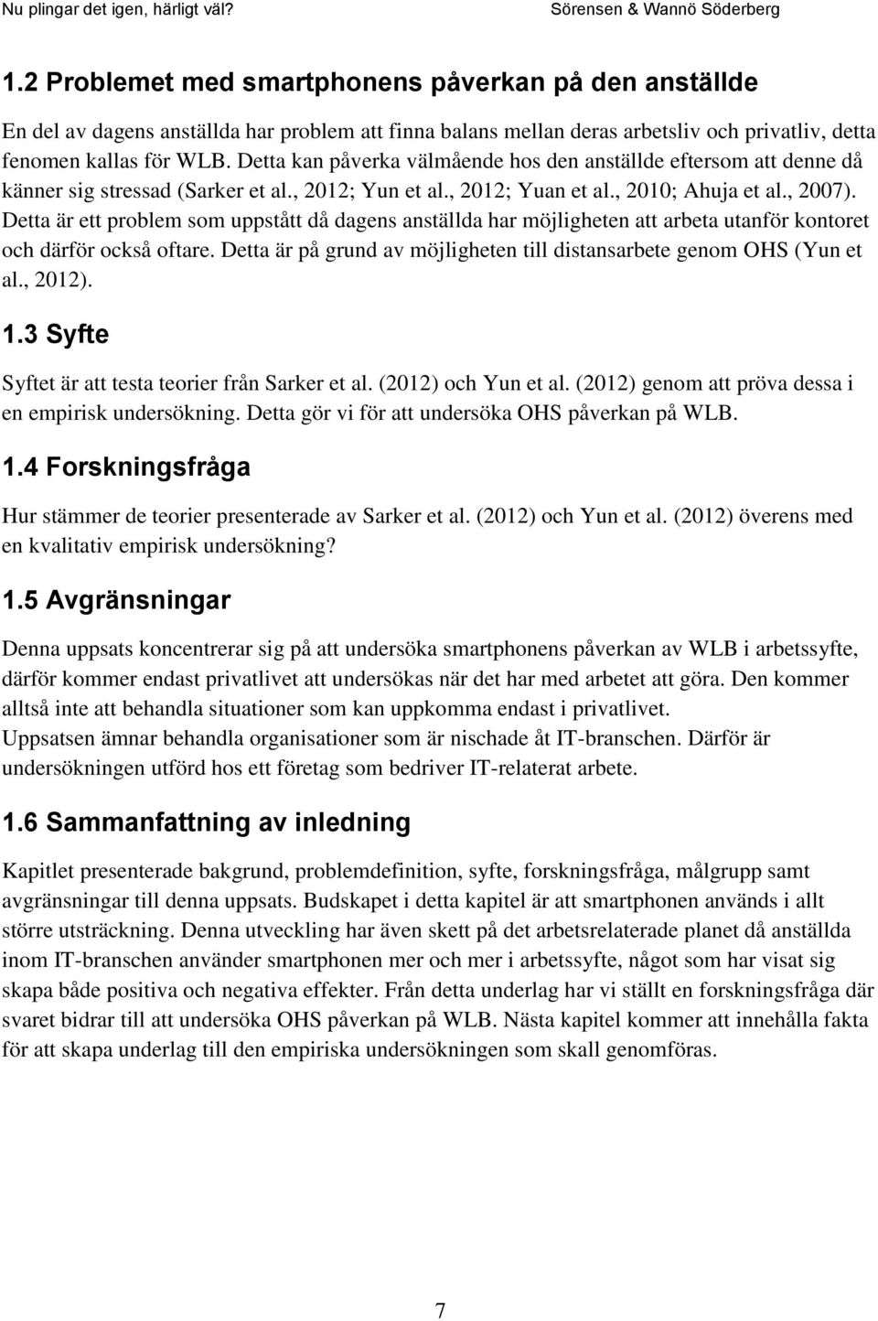 Detta är ett problem som uppstått då dagens anställda har möjligheten att arbeta utanför kontoret och därför också oftare. Detta är på grund av möjligheten till distansarbete genom OHS (Yun et al.