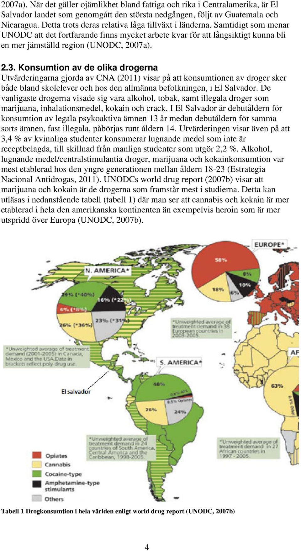 Konsumtion av de olika drogerna Utvärderingarna gjorda av CNA (2011) visar på att konsumtionen av droger sker både bland skolelever och hos den allmänna befolkningen, i El Salvador.