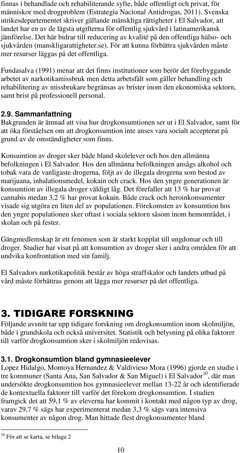 Det här bidrar till reducering av kvalité på den offentliga hälso- och sjukvården (manskligarattigheter.se). För att kunna förbättra sjukvården måste mer resurser läggas på det offentliga.