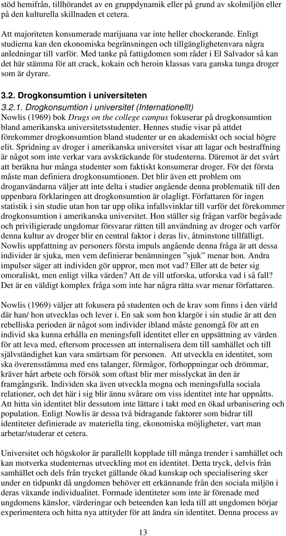 Med tanke på fattigdomen som råder i El Salvador så kan det här stämma för att crack, kokain och heroin klassas vara ganska tunga droger som är dyrare. 3.2. Drogkonsumtion i universiteten 3.2.1.