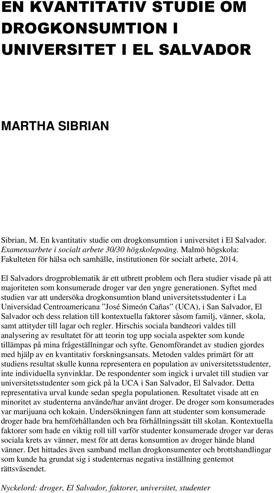 El Salvadors drogproblematik är ett utbrett problem och flera studier visade på att majoriteten som konsumerade droger var den yngre generationen.