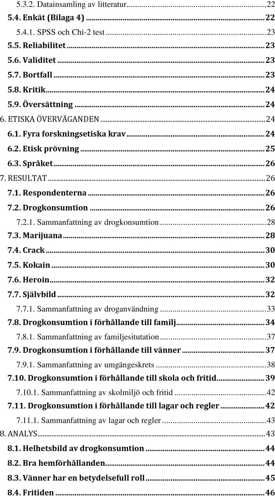 .. 26 7.2.1. Sammanfattning av drogkonsumtion... 28 7.3. Marijuana... 28 7.4. Crack... 30 7.5. Kokain... 30 7.6. Heroin... 32 7.7. Självbild... 32 7.7.1. Sammanfattning av droganvändning... 33 7.8. Drogkonsumtion i förhållande till familj.