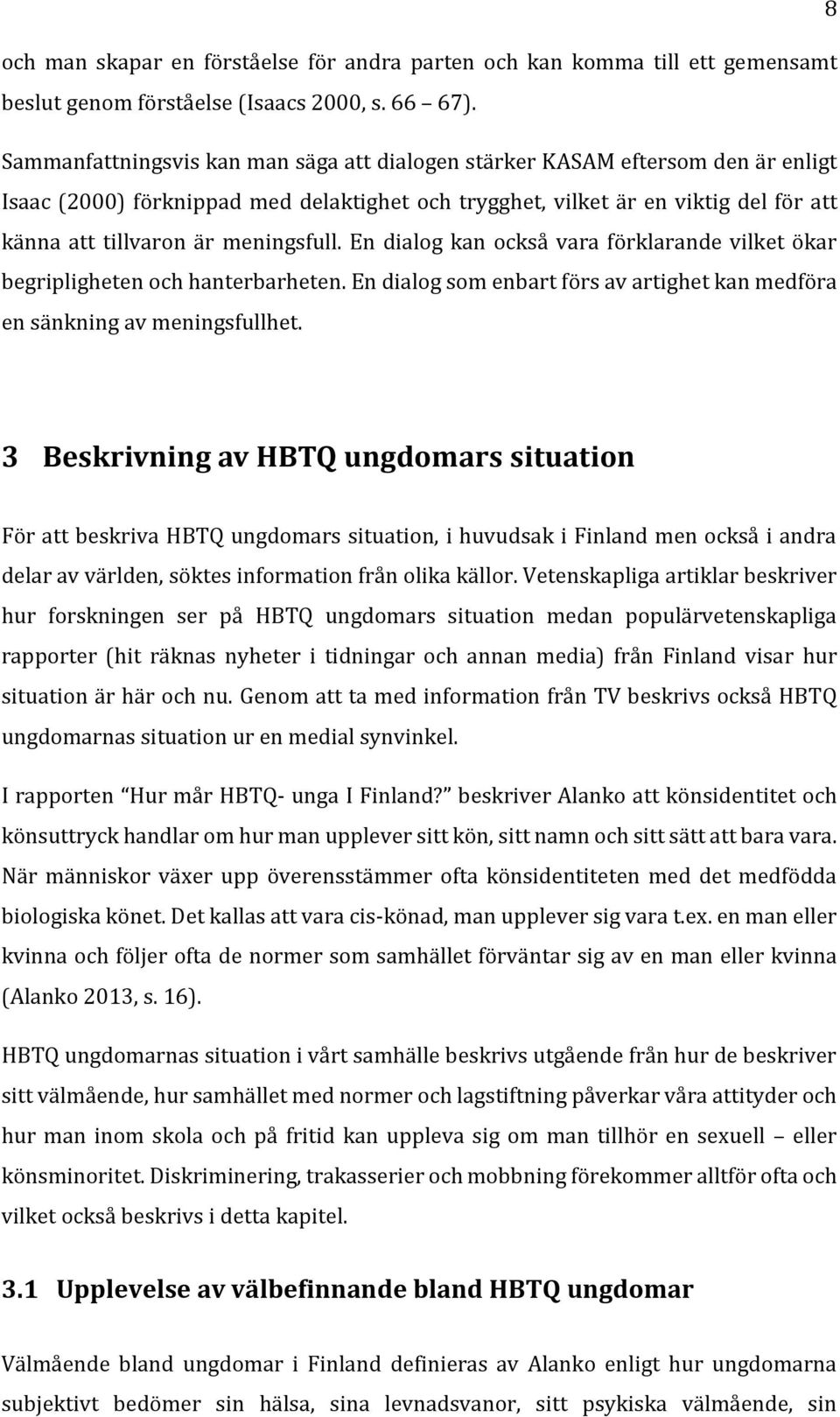 meningsfull. En dialog kan också vara förklarande vilket ökar begripligheten och hanterbarheten. En dialog som enbart förs av artighet kan medföra en sänkning av meningsfullhet.