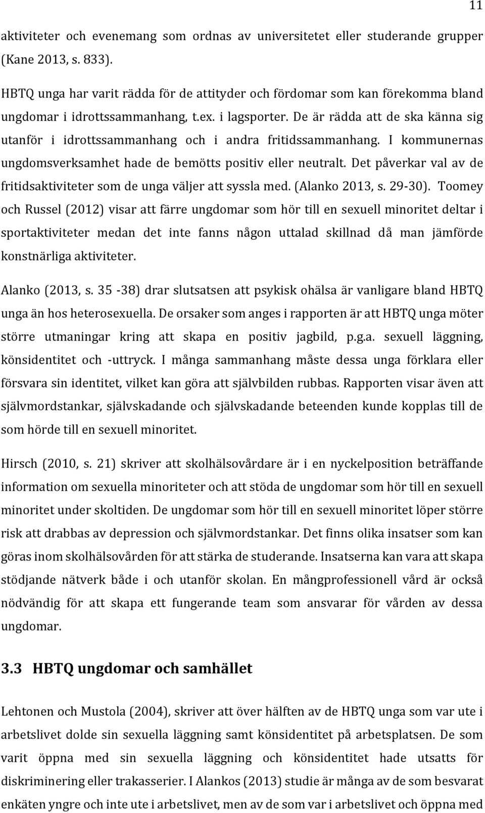 De är rädda att de ska känna sig utanför i idrottssammanhang och i andra fritidssammanhang. I kommunernas ungdomsverksamhet hade de bemötts positiv eller neutralt.