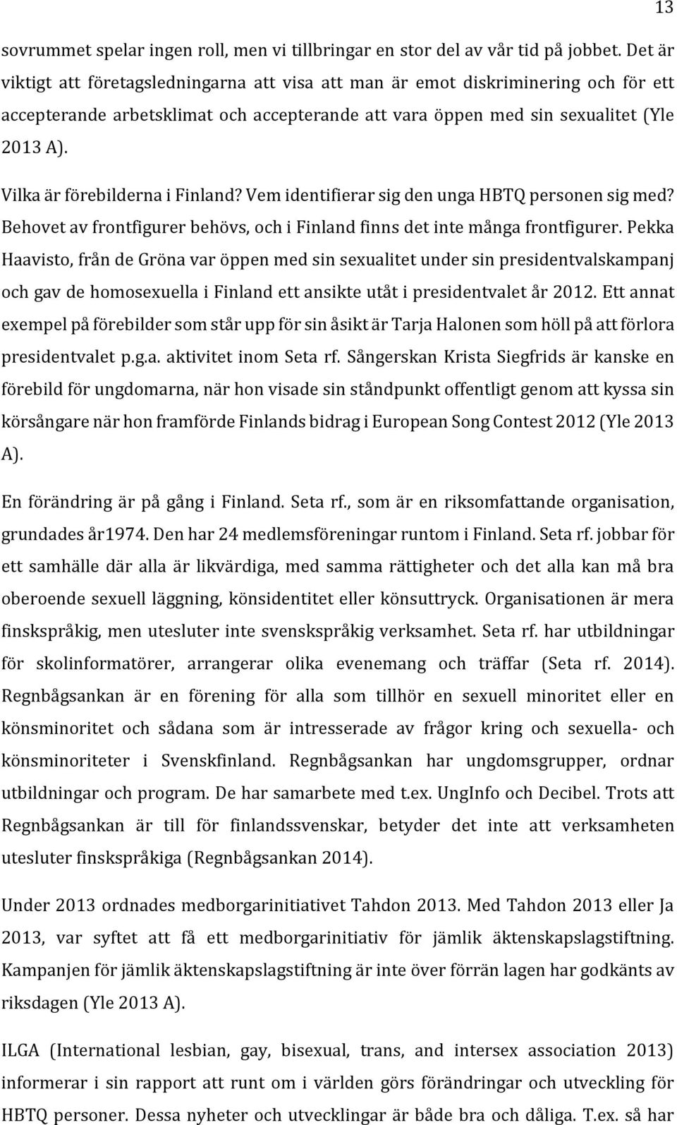 Vilka är förebilderna i Finland? Vem identifierar sig den unga HBTQ personen sig med? Behovet av frontfigurer behövs, och i Finland finns det inte många frontfigurer.