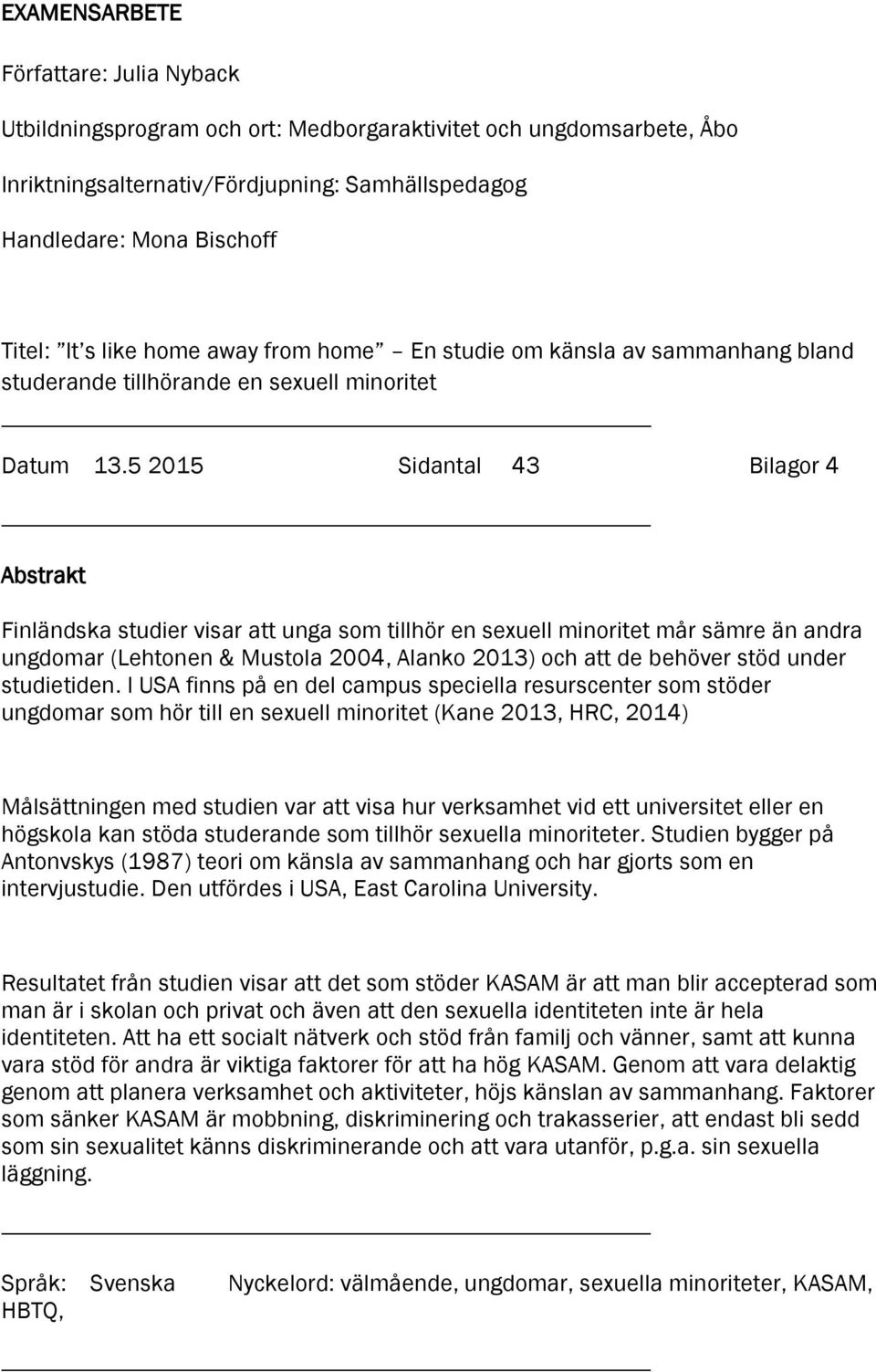 5 2015 Sidantal 43 Bilagor 4 Abstrakt Finländska studier visar att unga som tillhör en sexuell minoritet mår sämre än andra ungdomar (Lehtonen & Mustola 2004, Alanko 2013) och att de behöver stöd