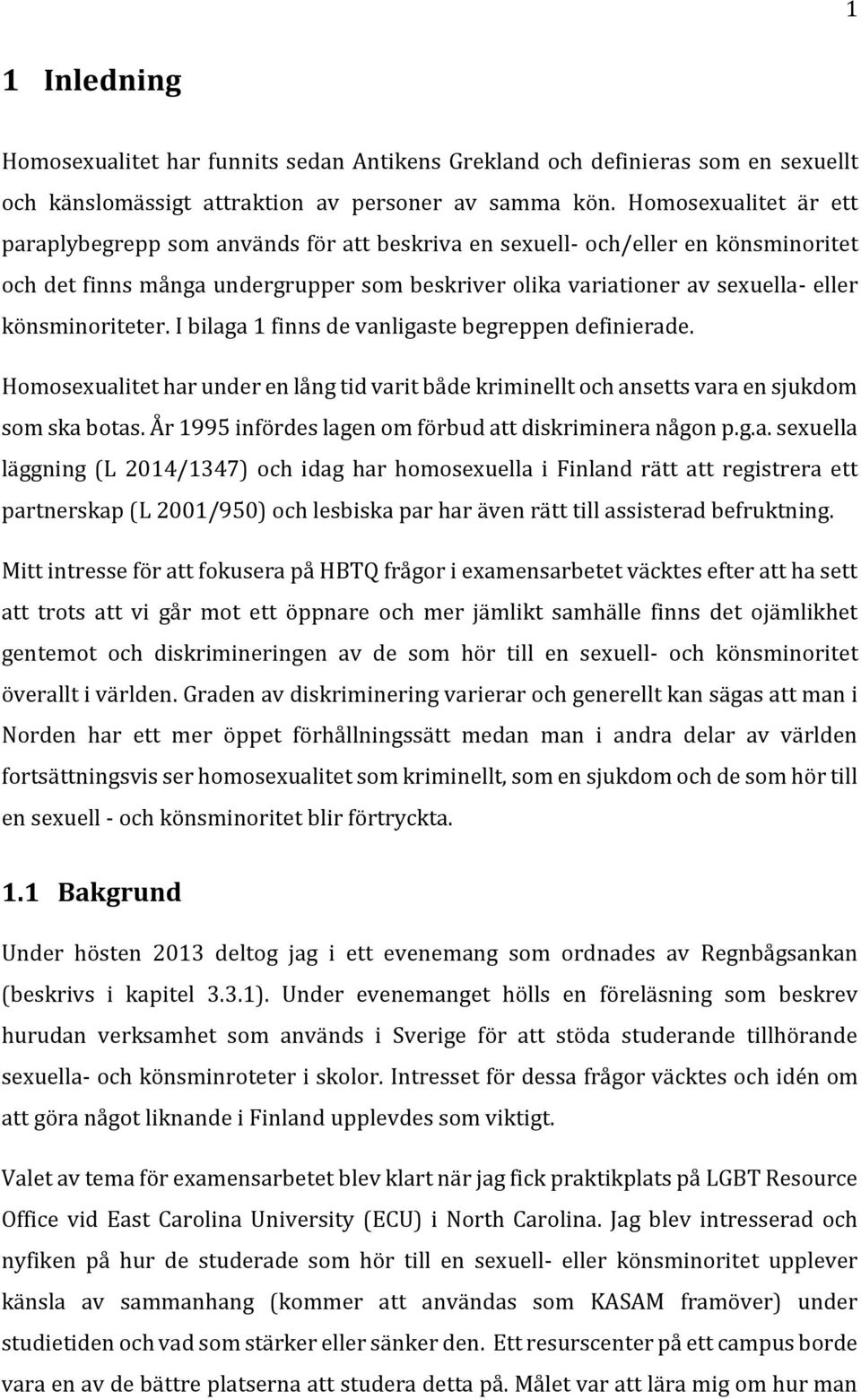 könsminoriteter. I bilaga 1 finns de vanligaste begreppen definierade. Homosexualitet har under en lång tid varit både kriminellt och ansetts vara en sjukdom som ska botas.