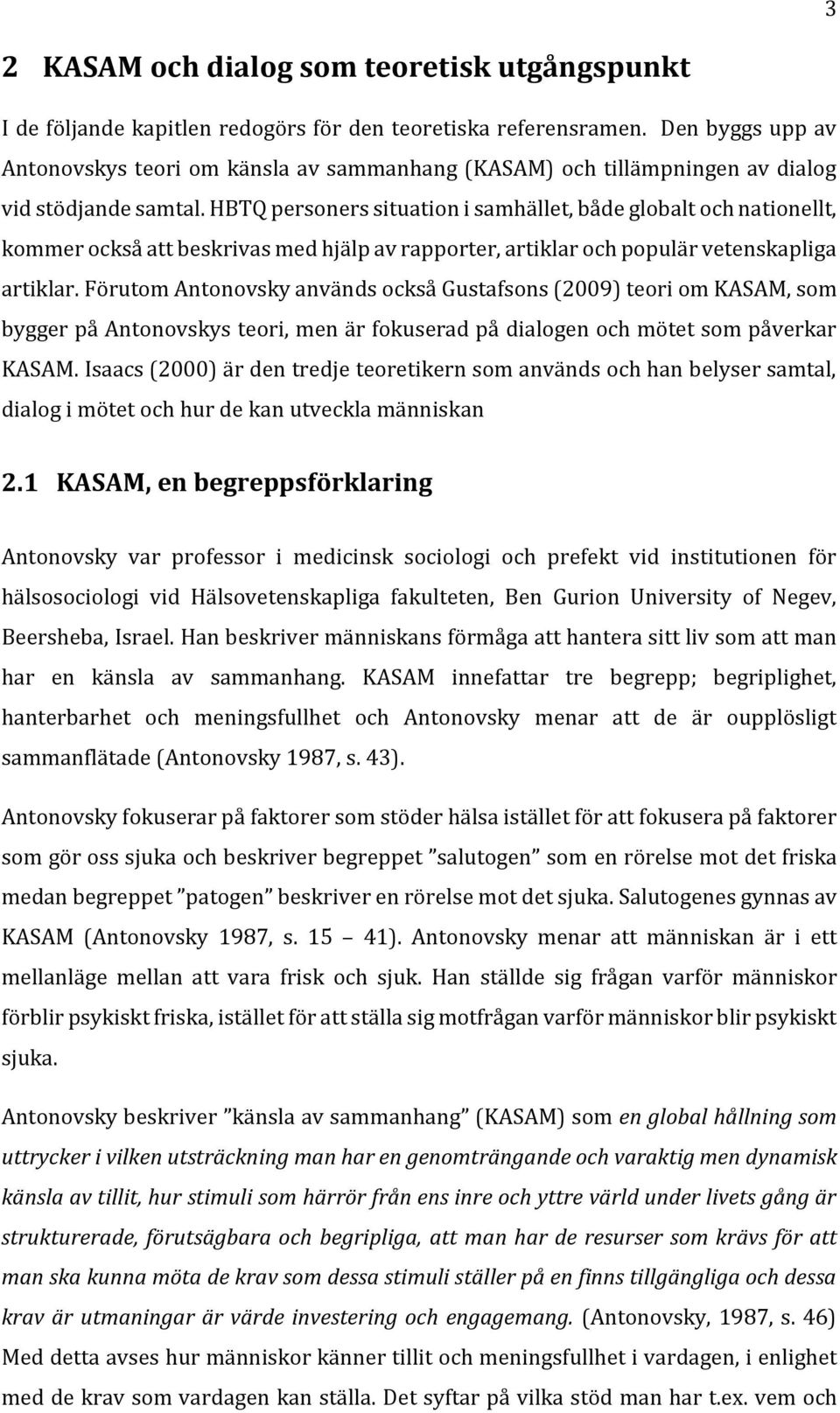 HBTQ personers situation i samhället, både globalt och nationellt, kommer också att beskrivas med hjälp av rapporter, artiklar och populär vetenskapliga artiklar.