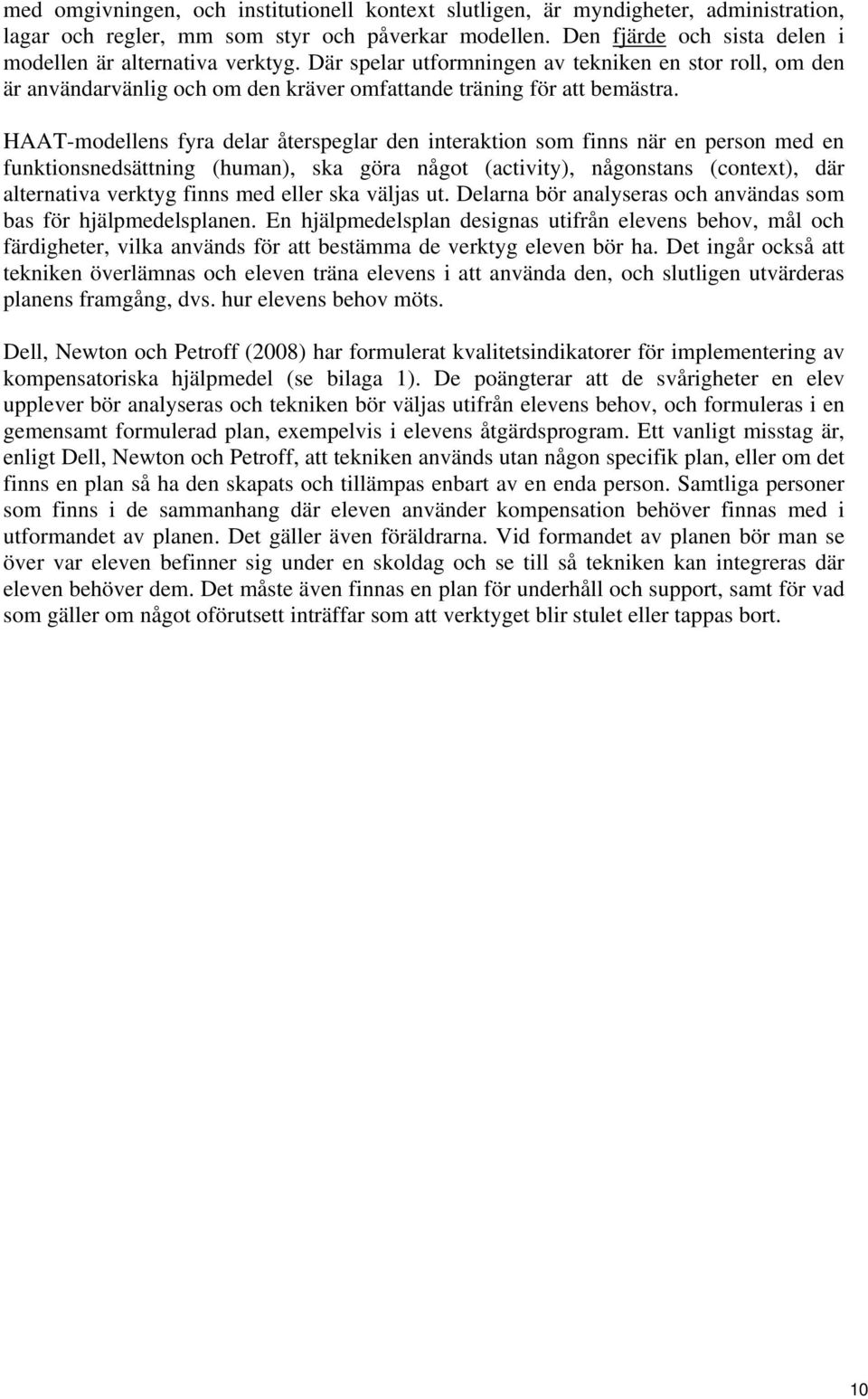 HAAT-modellens fyra delar återspeglar den interaktion som finns när en person med en funktionsnedsättning (human), ska göra något (activity), någonstans (context), där alternativa verktyg finns med