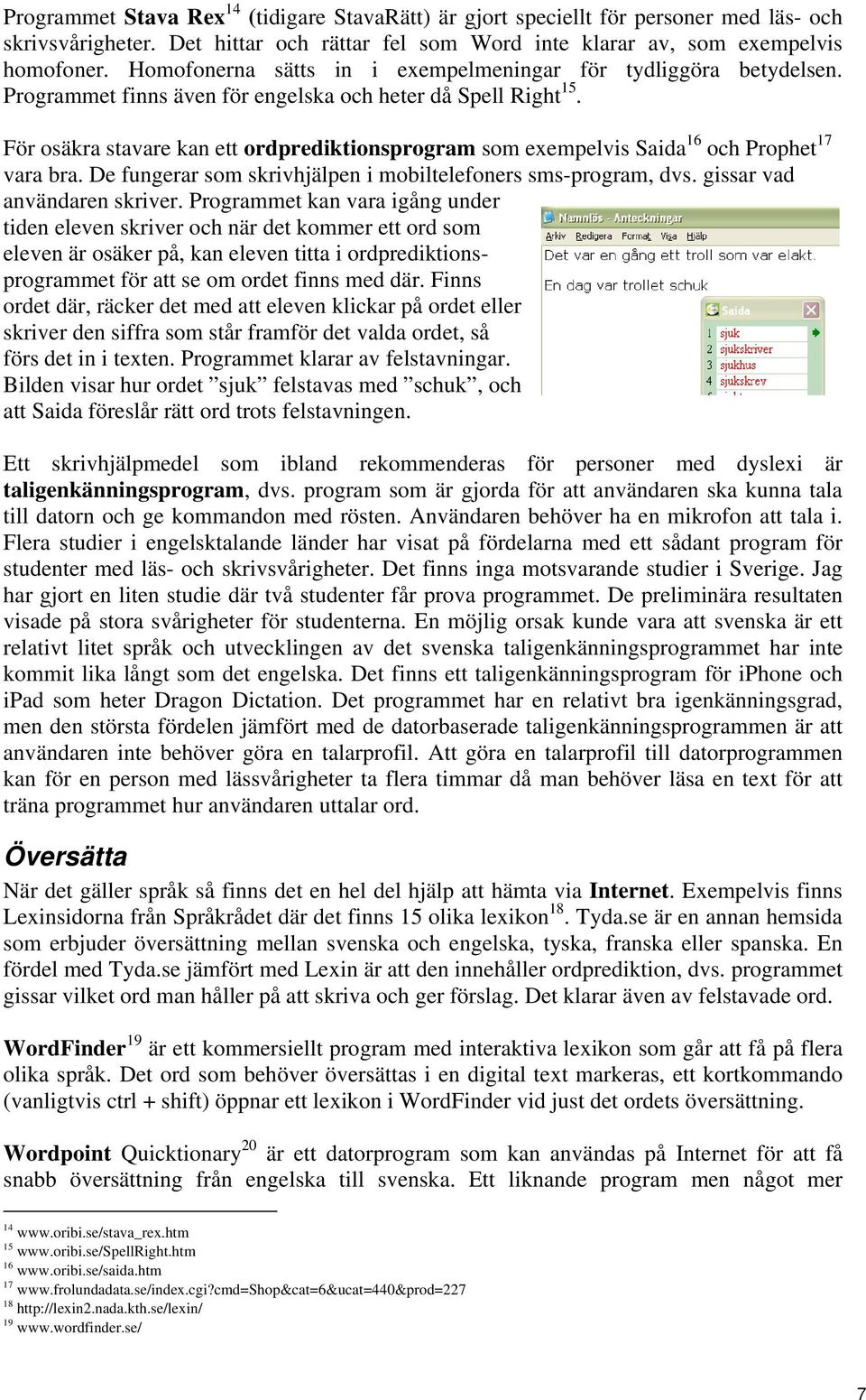 För osäkra stavare kan ett ordprediktionsprogram som exempelvis Saida 16 och Prophet 17 vara bra. De fungerar som skrivhjälpen i mobiltelefoners sms-program, dvs. gissar vad användaren skriver.