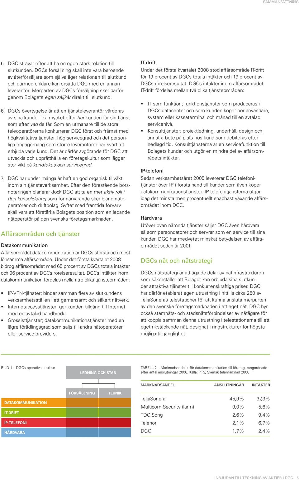 Merparten av DGCs försäljning sker därför genom Bolagets egen säljkår direkt till slutkund. 6.