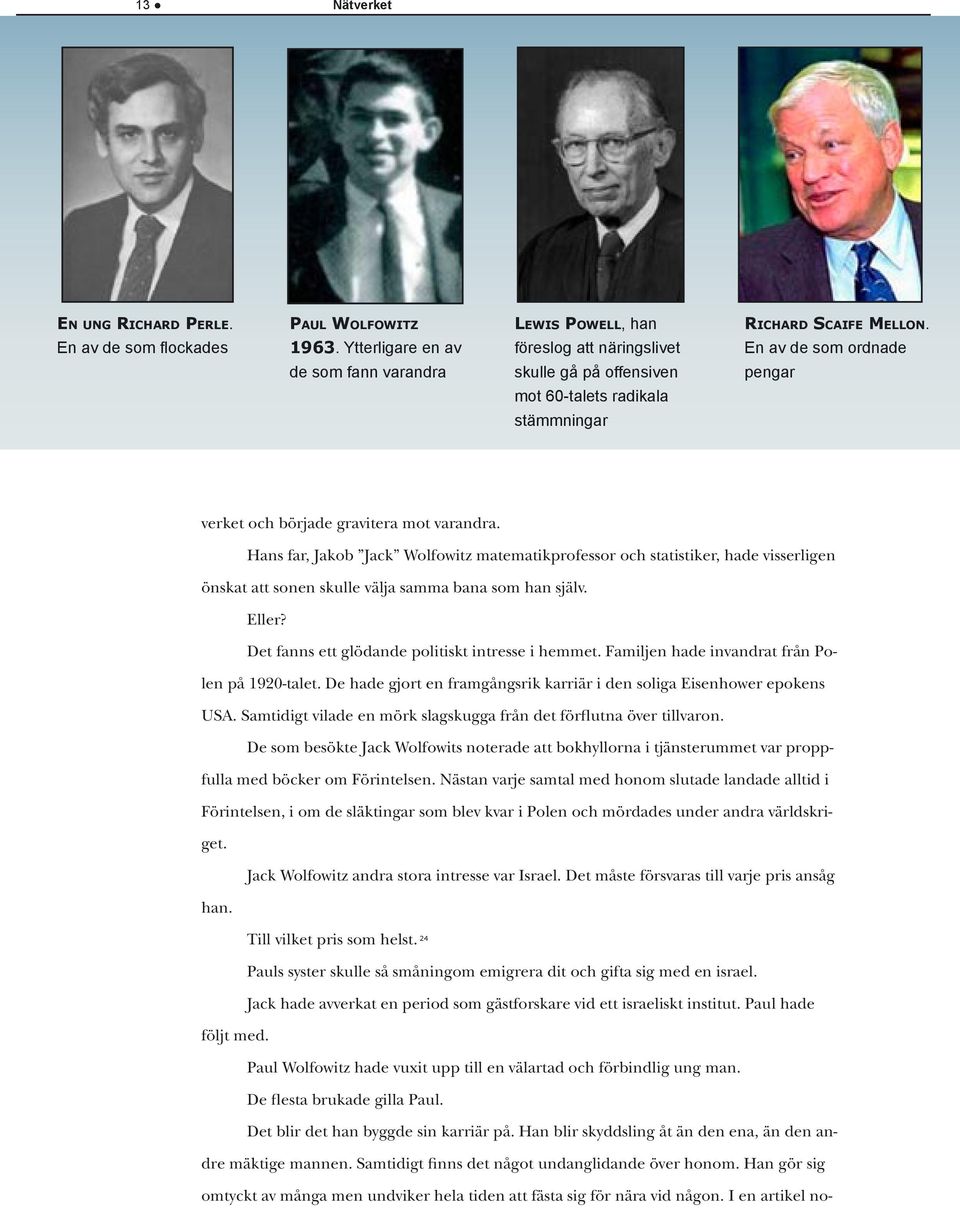 Hans far, Jakob Jack Wolfowitz matematikprofessor och statistiker, hade visserligen önskat att sonen skulle välja samma bana som han själv. Eller? Det fanns ett glödande politiskt intresse i hemmet.