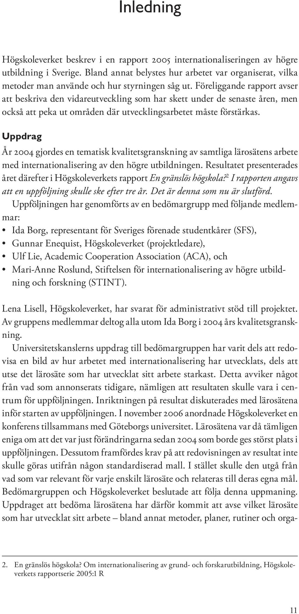 Föreliggande rapport avser att beskriva den vidareutveckling som har skett under de senaste åren, men också att peka ut områden där utvecklingsarbetet måste förstärkas.