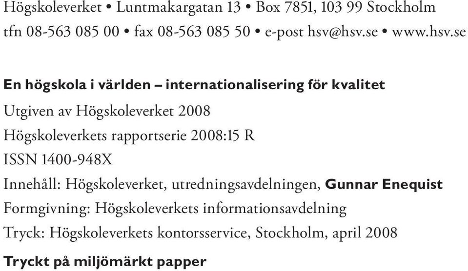 rapportserie 2008:15 R ISSN 1400-948X Innehåll: Högskoleverket, utredningsavdelningen, Gunnar Enequist Formgivning: