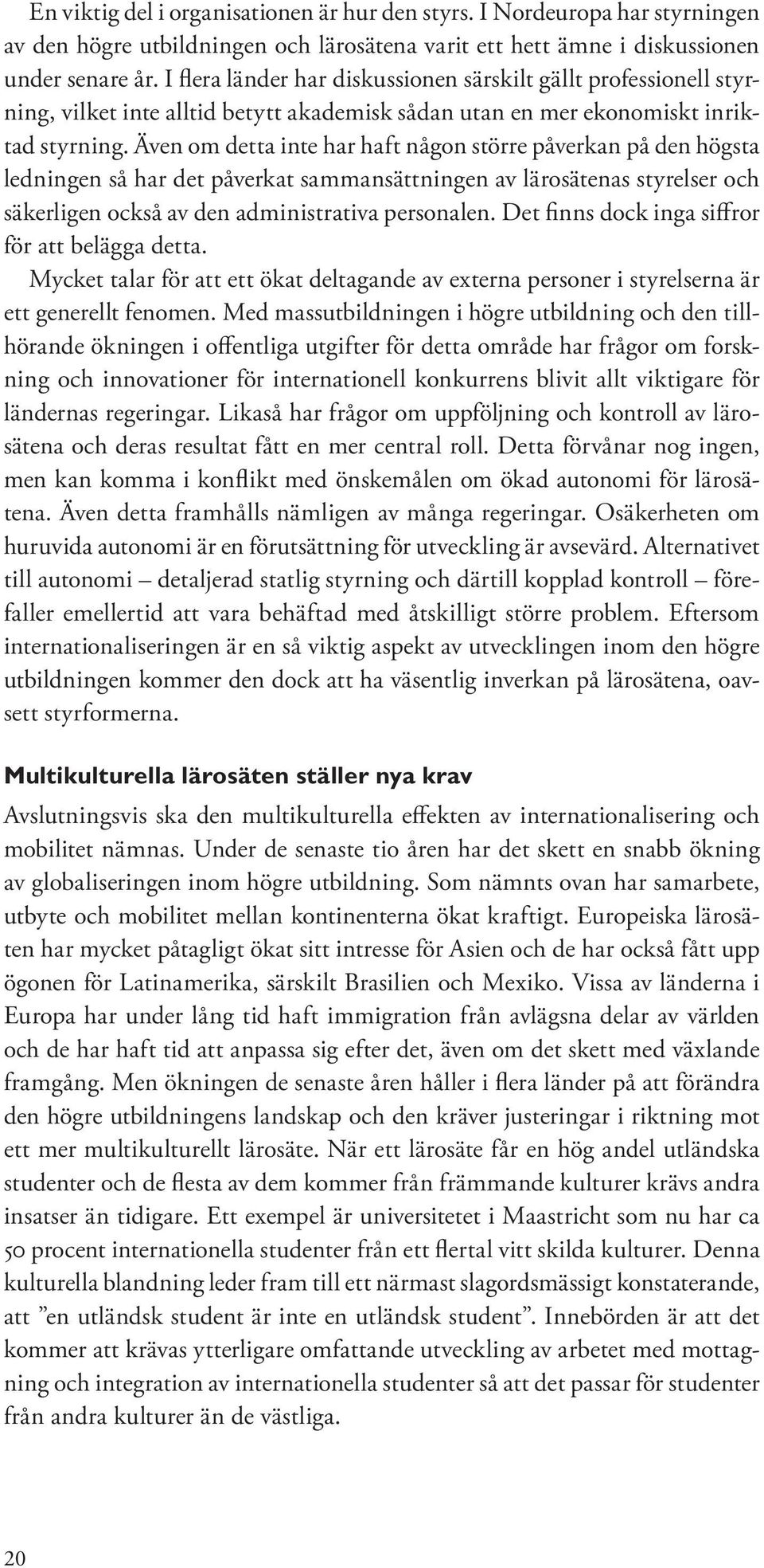 Även om detta inte har haft någon större påverkan på den högsta ledningen så har det påverkat sammansättningen av lärosätenas styrelser och säkerligen också av den administrativa personalen.