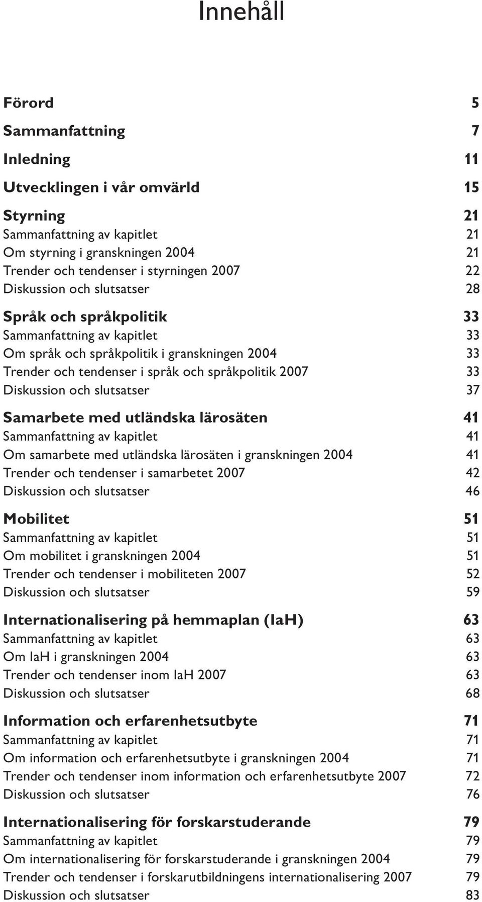 och slutsatser 37 Samarbete med utländska lärosäten 41 Sammanfattning av kapitlet 41 Om samarbete med utländska lärosäten i granskningen 2004 41 Trender och tendenser i samarbetet 2007 42 Diskussion