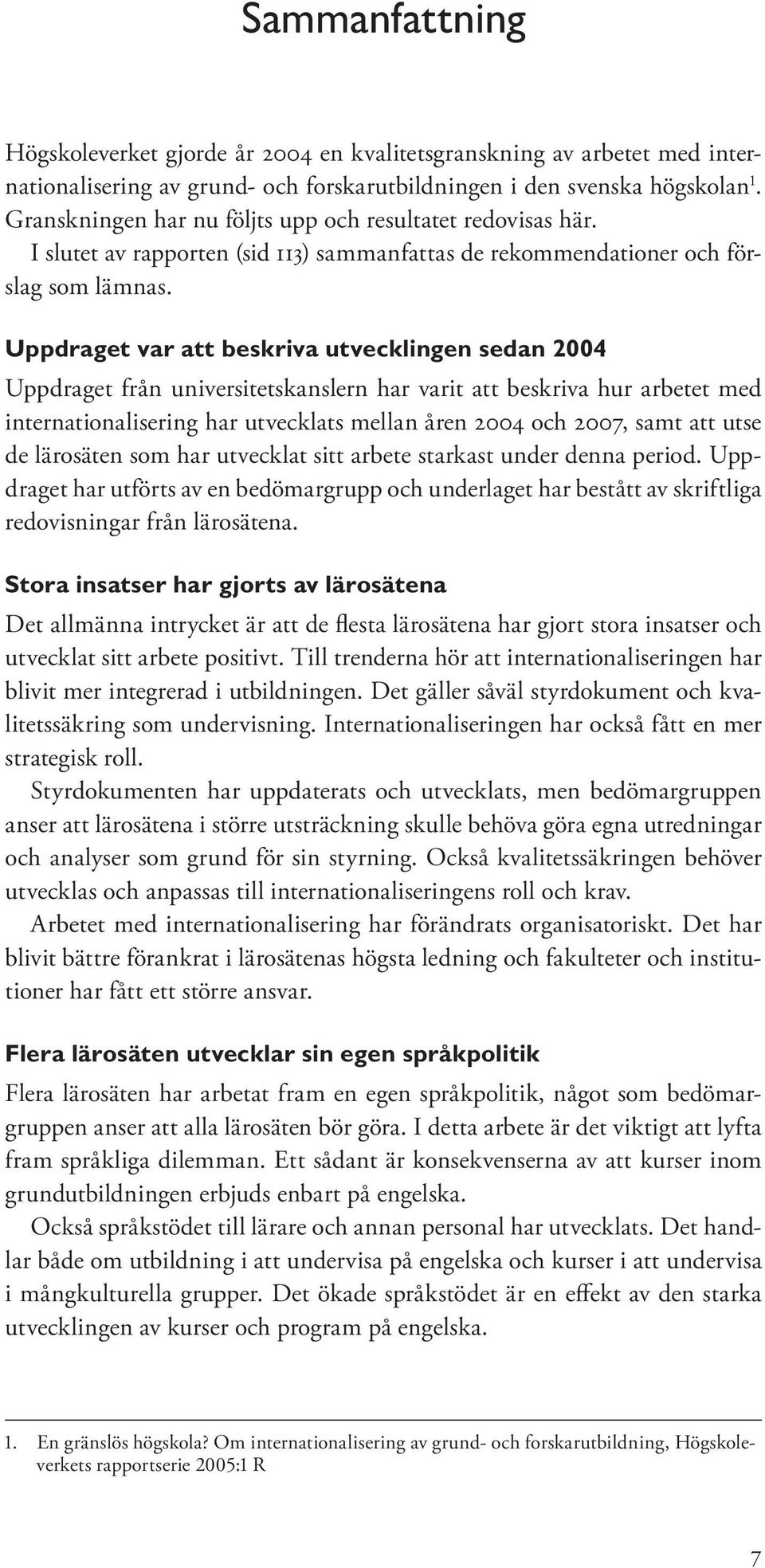 Uppdraget var att beskriva utvecklingen sedan 2004 Uppdraget från universitetskanslern har varit att beskriva hur arbetet med internationalisering har utvecklats mellan åren 2004 och 2007, samt att