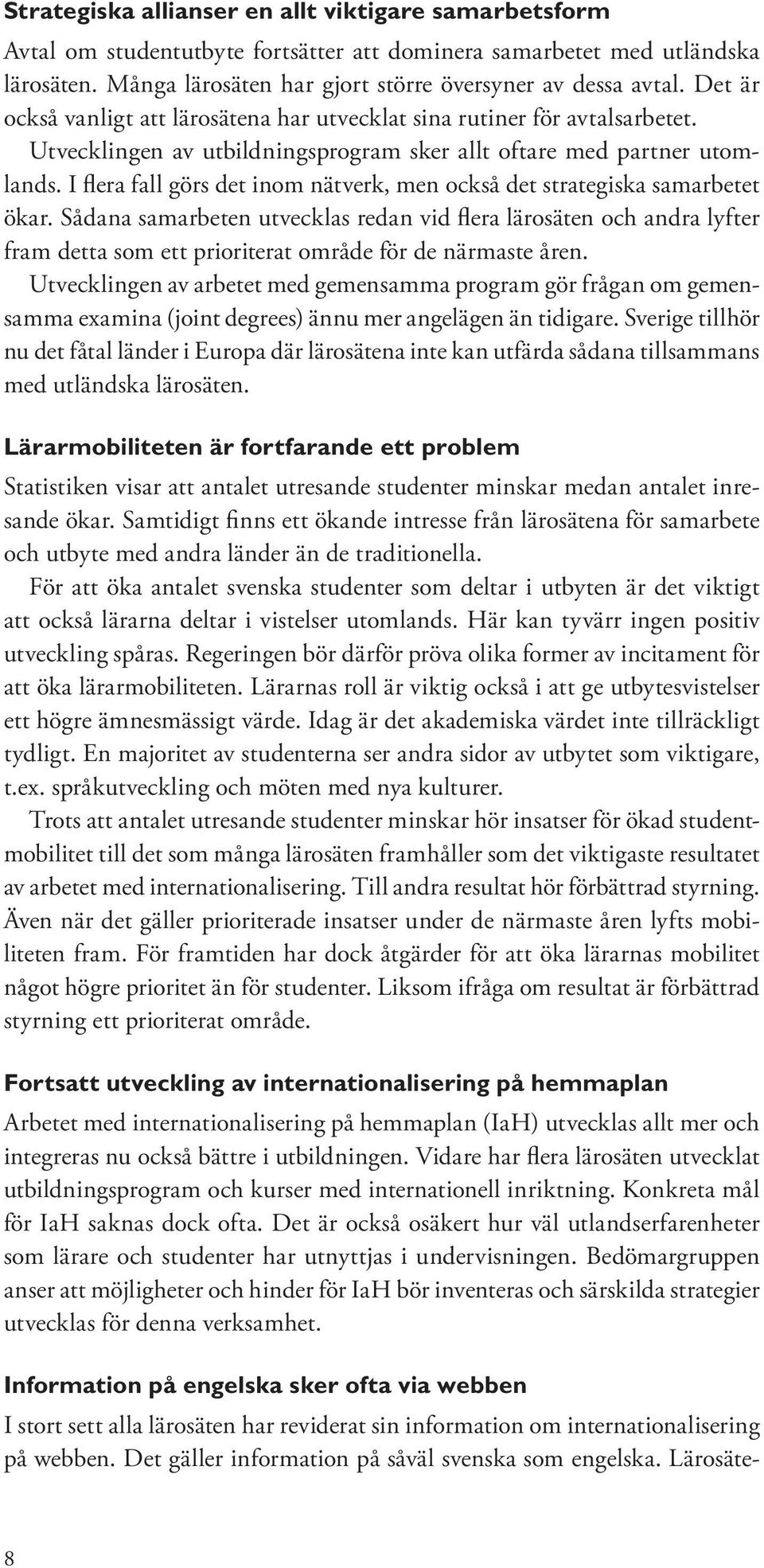 I flera fall görs det inom nätverk, men också det strategiska samarbetet ökar.