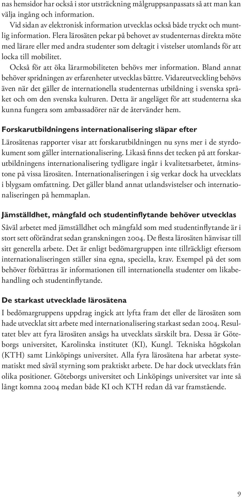 Också för att öka lärarmobiliteten behövs mer information. Bland annat behöver spridningen av erfarenheter utvecklas bättre.