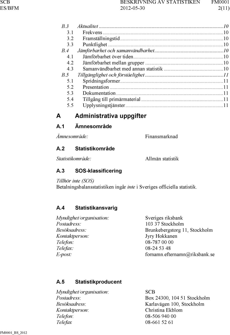 .. 11 5.5 Upplysningstjänster... 11 A Administrativa uppgifter A.1 Ämnesområde Ämnesområde: Finansmarknad A.2 Statistikområde Statistikområde: Allmän statistik A.