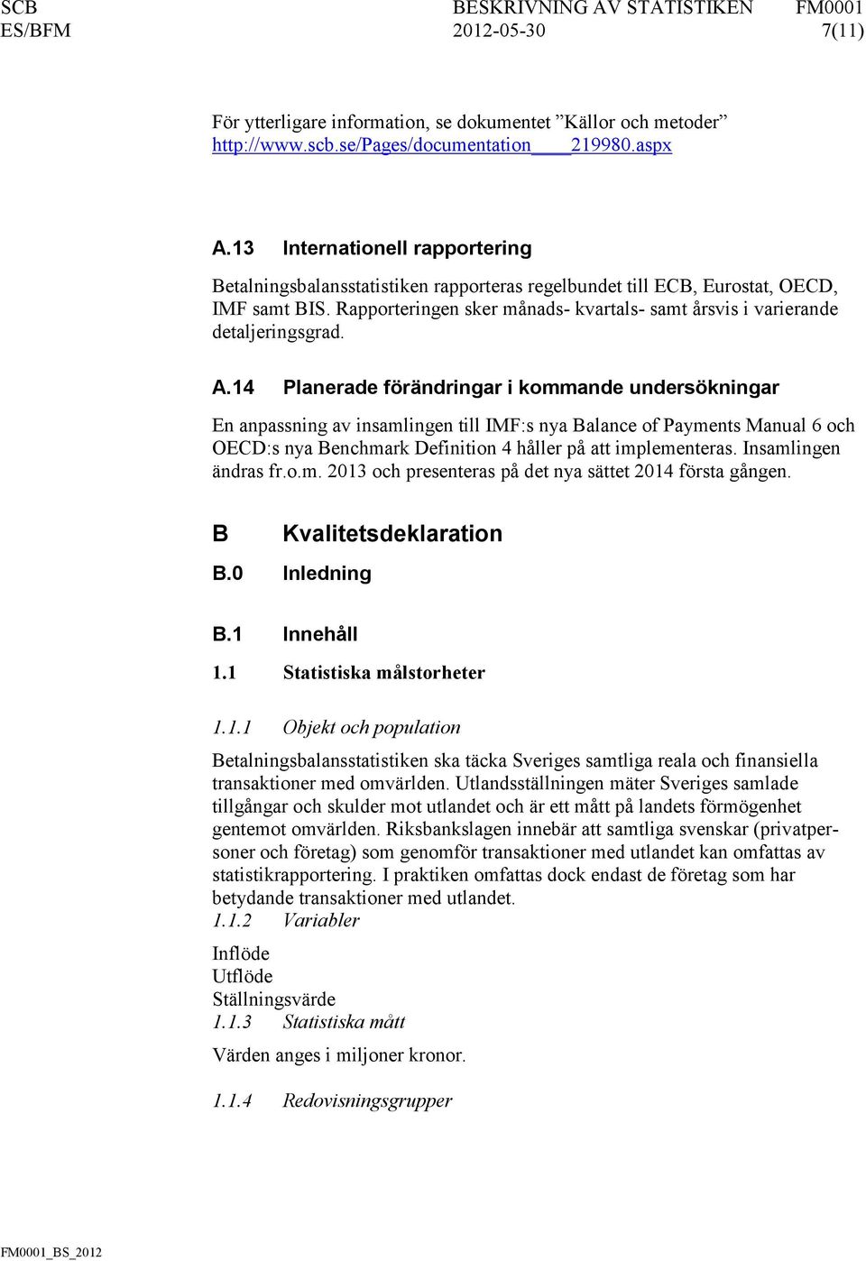 Rapporteringen sker månads- kvartals- samt årsvis i varierande detaljeringsgrad. A.