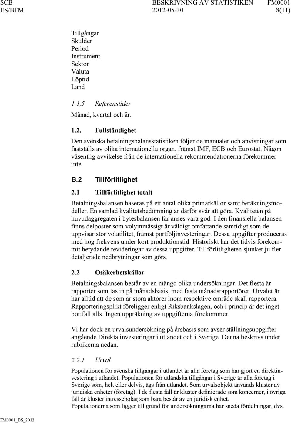 1 Tillförlitlighet totalt Betalningsbalansen baseras på ett antal olika primärkällor samt beräkningsmodeller. En samlad kvalitetsbedömning är därför svår att göra.