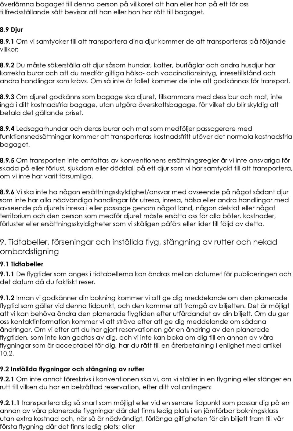 1 Om vi samtycker till att transportera dina djur kommer de att transporteras på följande villkor: 8.9.