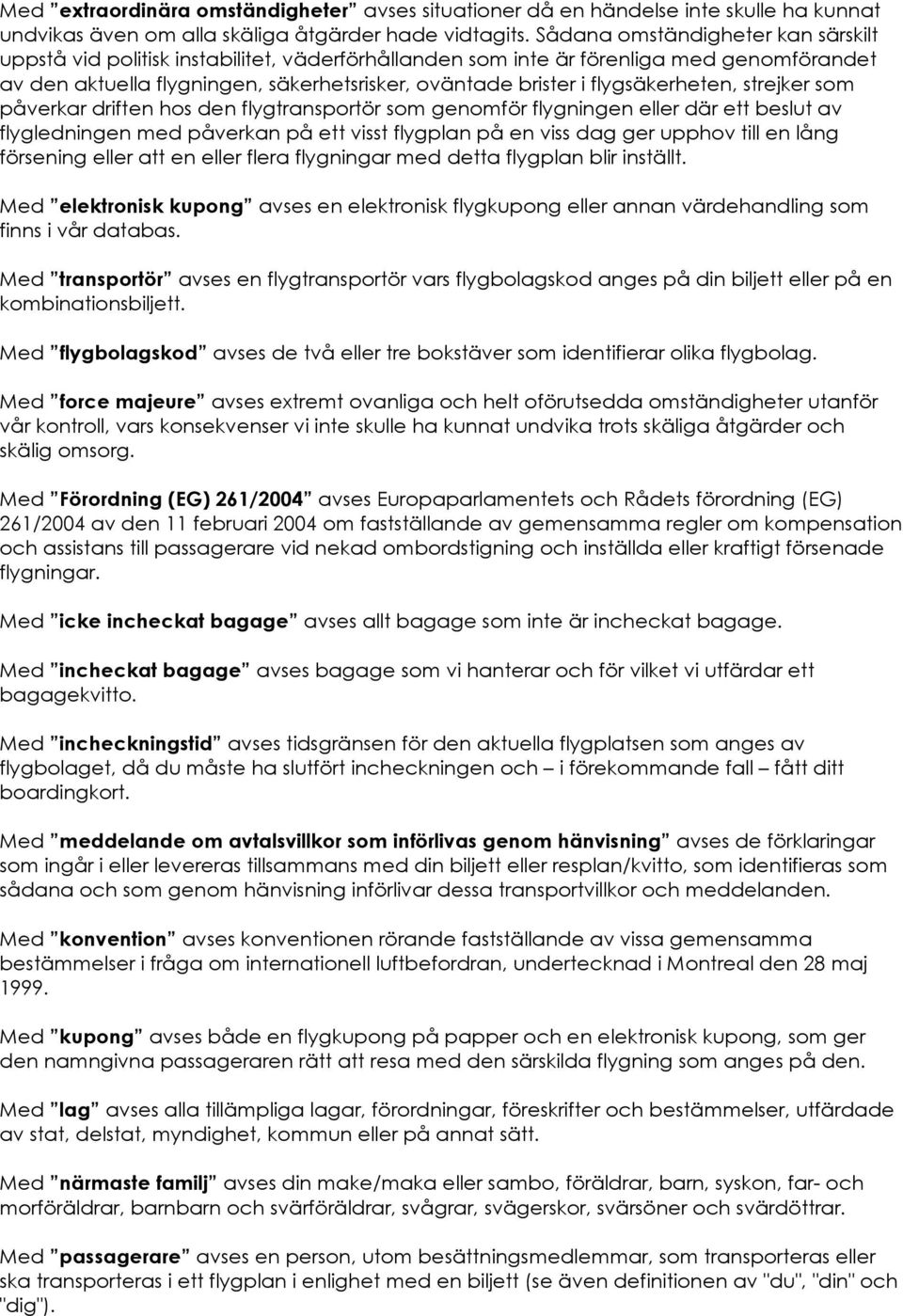 flygsäkerheten, strejker som påverkar driften hos den flygtransportör som genomför flygningen eller där ett beslut av flygledningen med påverkan på ett visst flygplan på en viss dag ger upphov till