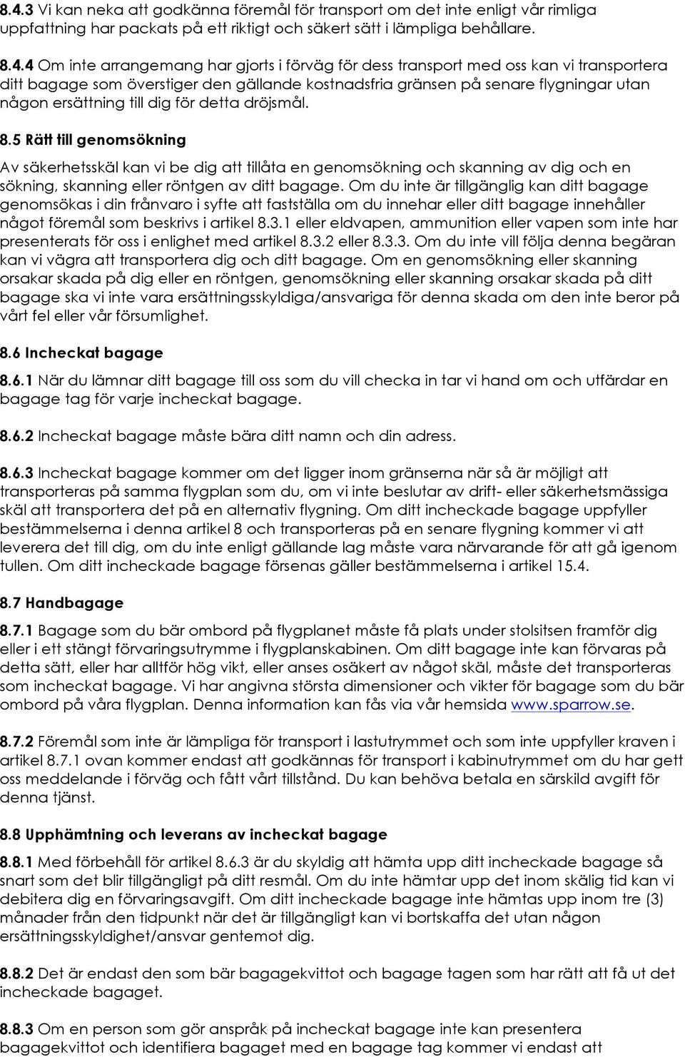 5 Rätt till genomsökning Av säkerhetsskäl kan vi be dig att tillåta en genomsökning och skanning av dig och en sökning, skanning eller röntgen av ditt bagage.