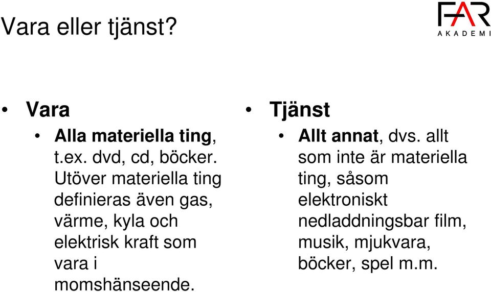 som vara i momshänseende. Tjänst Allt annat, dvs.