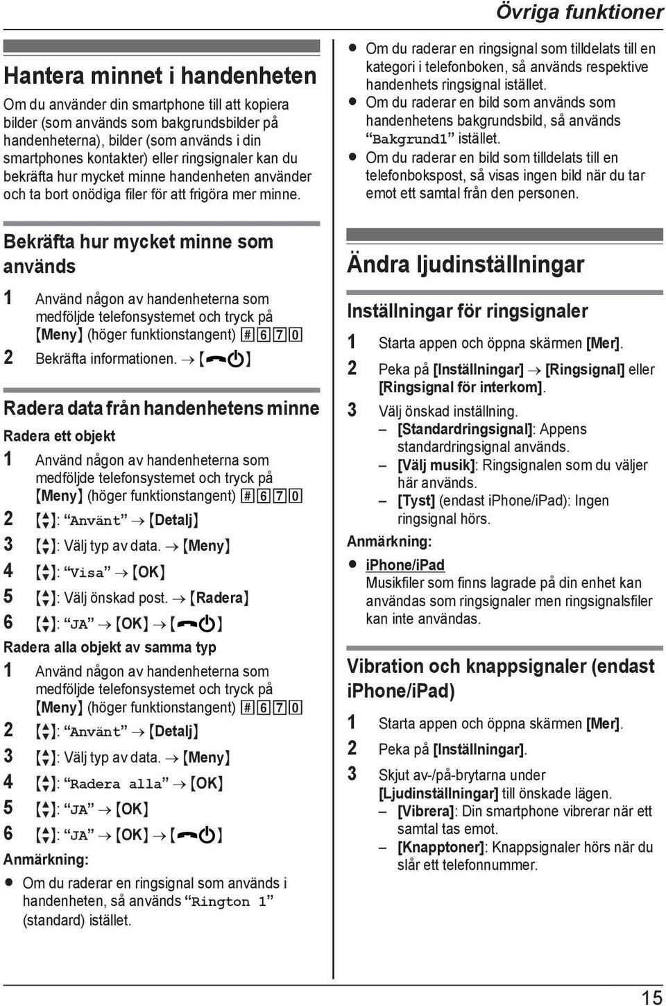 Bekräfta hur mycket minne som används 1 Använd någon av handenheterna som medföljde telefonsystemet och tryck på MMenyN (höger funktionstangent) #670 2 Bekräfta informationen.