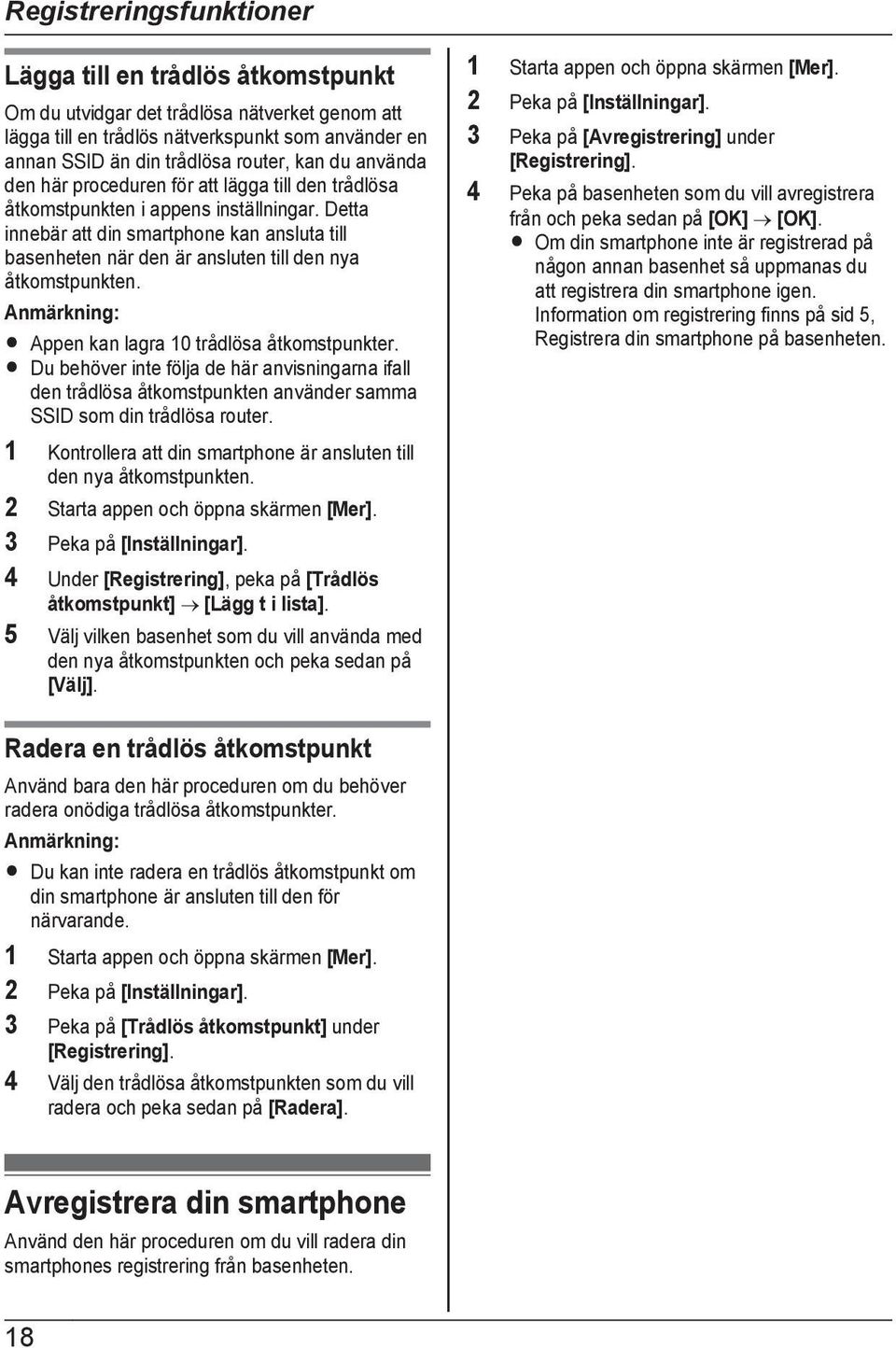 Detta innebär att din smartphone kan ansluta till basenheten när den är ansluten till den nya åtkomstpunkten. R Appen kan lagra 10 trådlösa åtkomstpunkter.