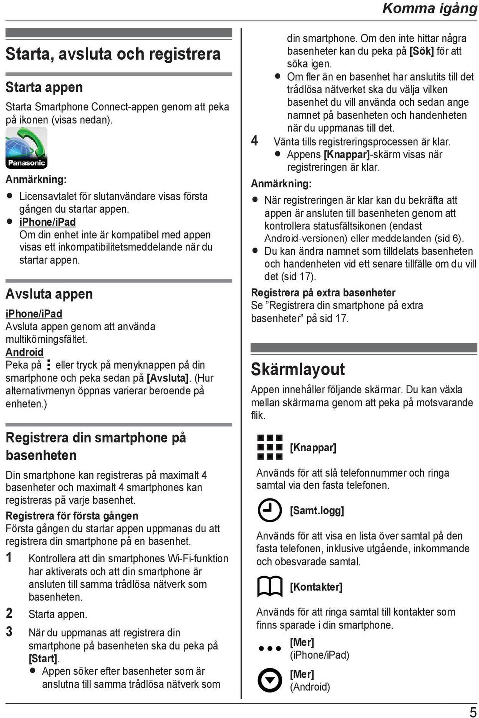 Android Peka på eller tryck på menyknappen på din smartphone och peka sedan på [Avsluta]. (Hur alternativmenyn öppnas varierar beroende på enheten.